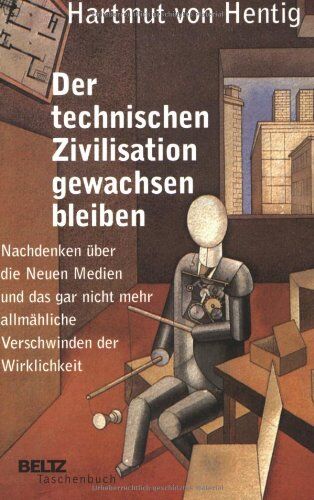 Hartmut von Hentig - Der technischen Zivilisation gewachsen bleiben: Nachdenken über die Neuen Medien und das gar nicht mehr allmähliche Verschwinden der Wirklichkeit (Beltz Taschenbuch) - Preis vom 06.10.2026 07:26:00 h