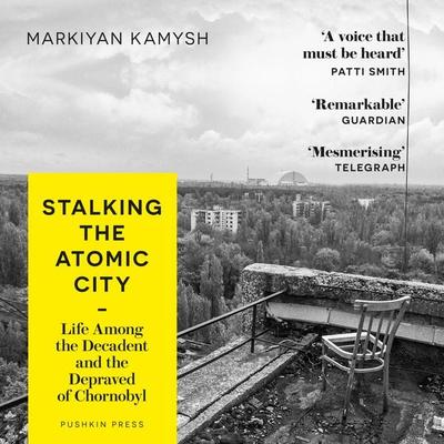 Stalking the Atomic City - Markiyan Kamysh, Audio, 9781782279426