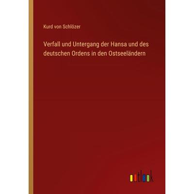 Verfall und Untergang der Hansa und des deutschen Ordens in den Ostseeländern, Taschenbuch von Kurd Schlözer, Outlook, 978-3-368-42604-0