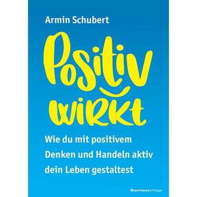 Positiv wirkt, Taschenbuch von Armin Schubert, Businessvillage