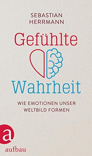 Sebastian Herrmann - Gefühlte Wahrheit: Wie Emotionen unser Weltbild formen - Preis vom 30.09.2026 22:30:23 h