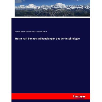 Herrn Karl Bonnets Abhandlungen aus der Insektologie, Taschenbuch von Charles Bonnet,Johann August Ephraim Goeze, Hansebooks, 978-3-7446-1277-7