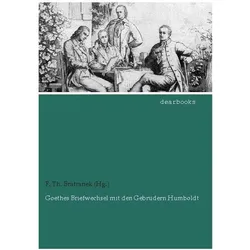 Goethes Briefwechsel mit den Gebrüdern Humboldt, Belletristik von Wilhelm von Humboldt, Alexander Von Humboldt, Johann Wolfgang von Goethe