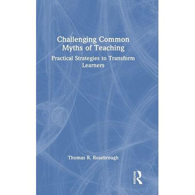 Challenging Common Myths of Teaching, Gebundene Ausgabe von Thomas R. Rosebrough, Taylor and Francis, 978-1-04-108809-7