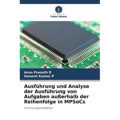 Ausführung und Analyse der Ausführung von Aufgaben außerhalb der Reihenfolge in MPSoCs, Taschenbuch von Arun Prasath R.,Ganesh Kumar P., Verlag Unser