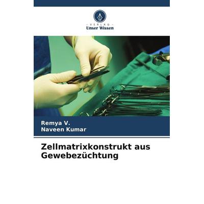Zellmatrixkonstrukt aus Gewebezüchtung, Taschenbuch von Remya V.,Naveen Kumar, Verlag Unser Wissen