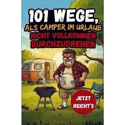 101 Wege, als Camper im Urlaub nicht vollkommen durchzudrehen - Das lustige Geschenkbuch für Camper und Wohnmobilbesitzer, Taschenbuch von Hannes