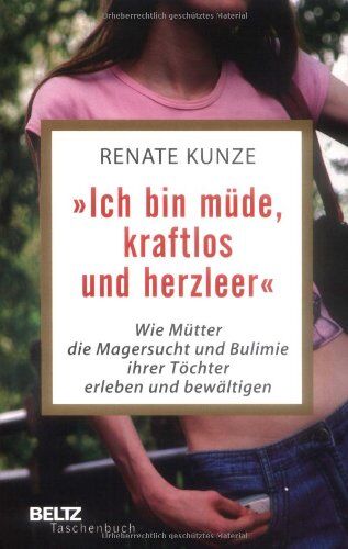 Renate Kunze - »Ich bin müde, kraftlos und herzleer«: Wie Mütter die Magersucht und Bulimie ihrer Töchter erleben und bewältigen - Preis vom 11.10.2026 15:43:13 h
