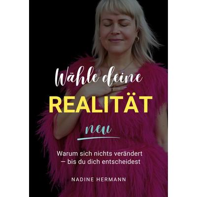 Wähle deine Realität neu, Taschenbuch von Nadine Hermann, BoD – Books on Demand, 978-3-695-72887-9