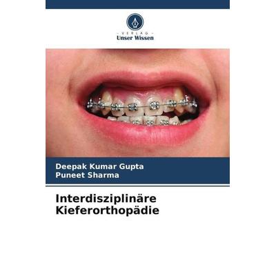Interdisziplinäre Kieferorthopädie, Taschenbuch von Deepak Kumar Gupta,Puneet Sharma, Verlag Unser Wissen, 978-620-6-43812-0