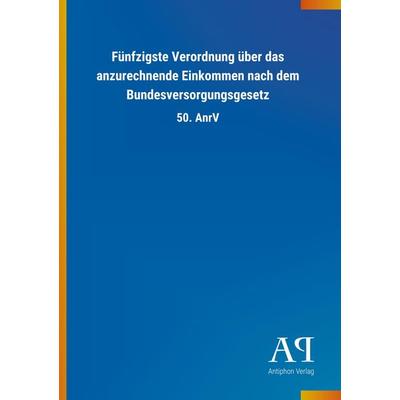 Fünfzigste Verordnung über das anzurechnende Einkommen nach dem Bundesversorgungsgesetz, Taschenbuch von Antiphon Verlag, Antiphon, 978-3-7314-4273-8