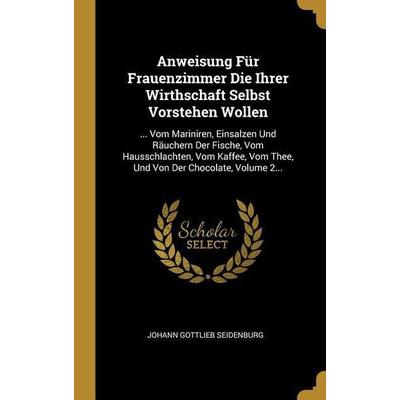 Anweisung Für Frauenzimmer Die Ihrer Wirthschaft Selbst Vorstehen Wollen: ... Vom Mariniren, Einsalzen Und Räuchern Der Fische, Vom Hausschlachten,