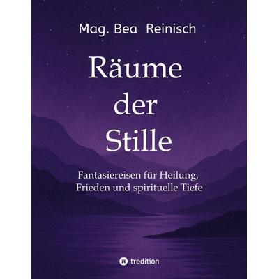 Räume der Stille, Taschenbuch von Mag. Bea Reinisch, Tredition, 978-3-384-63094-0