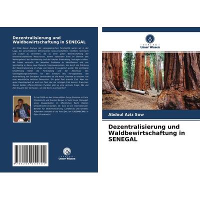 Dezentralisierung und Waldbewirtschaftung in SENEGAL, Taschenbuch von Abdoul Aziz Sow, Verlag Unser Wissen, 978-620-4-15470-1