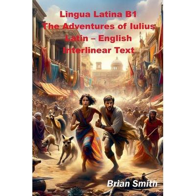 Lingua Latina B1 The Adventures of Iulius Latin - English Interlinear Text, Taschenbuch von Brian Smith, Brian Smith