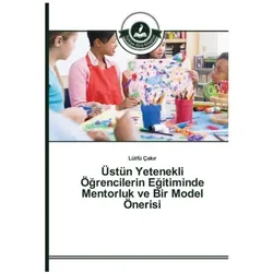 Üstün Yetenekli Ögrencilerin Egitiminde Mentorluk ve Bir Model Önerisi, Ratgeber von Lütfü Çakir