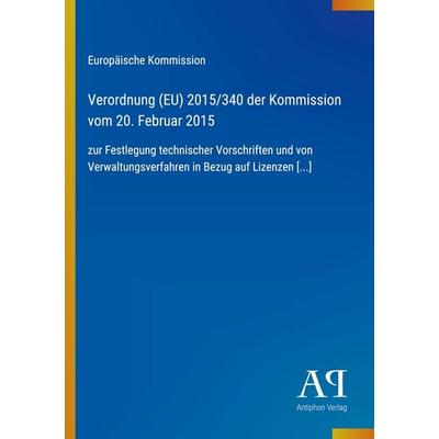 Verordnung (EU) 2015/340 der Kommission vom 20. Februar 2015, Taschenbuch von Europäische Kommission, Antiphon Verlag, 978-3-387-92942-3