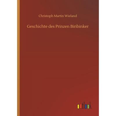 Geschichte des Prinzen Biribinker, Taschenbuch von Christoph Martin Wieland, Outlook, 978-3-7326-5670-7