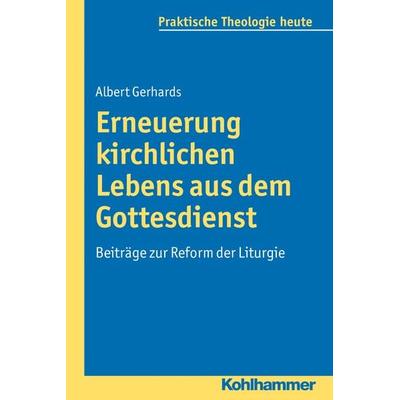 Erneuerung kirchlichen Lebens aus dem Gottesdienst, Taschenbuch von Albert Gerhards, Kohlhammer, 978-3-17-022071-3