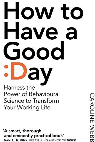 Caroline Webb - How To Have A Good Day: Harness the Power of Behavioural Science to Transform Your Working Life - Preis vom 11.10.2026 03:10:56 h
