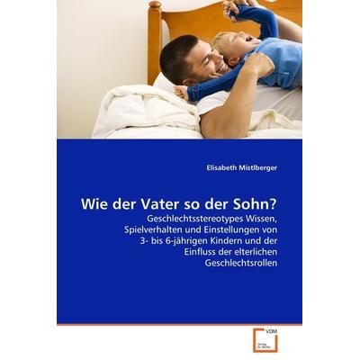 Wie der Vater so der Sohn?, Taschenbuch von Elisabeth Mistlberger, VDM, 978-3-639-26836-2