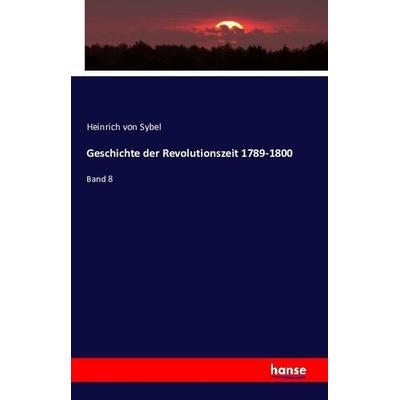 Geschichte der Revolutionszeit 1789-1800, Taschenbuch von Heinrich Sybel, Hansebooks, 978-3-7433-3445-8