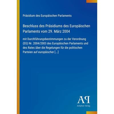 Beschluss des Präsidiums des Europäischen Parlaments vom 29. März 2004, Taschenbuch von Präsidium des Europäischen Parlaments, Antiphon Verlag,