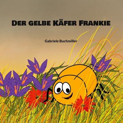 Der gelbe Käfer Frankie, Taschenbuch von Gabriele Buchmiller, BoD – Books on Demand, 978-3-7543-7886-1