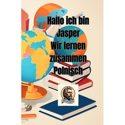 Hallo ich bin Jasper Wir lernen zusammen Polnisch, Taschenbuch von Jürgen Arnold, Epubli, 978-3-8197-4626-0