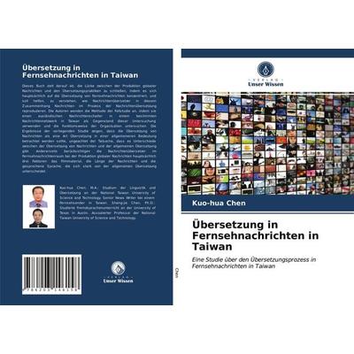Übersetzung in Fernsehnachrichten in Taiwan, Taschenbuch von Kuo-hua Chen, Verlag Unser Wissen, 978-620-3-14615-8