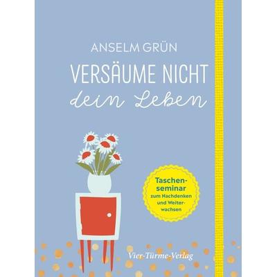 Versäume nicht dein Leben zum, Gebundene Ausgabe von Anselm Grün, Vier Türme, 978-3-7365-0222-2