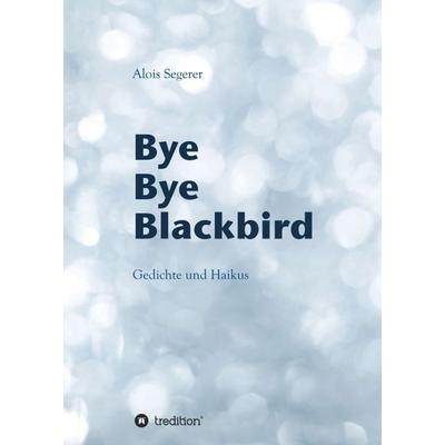 Bye Bye Blackbird, Taschenbuch von Alois Segerer, Tredition, 978-3-7482-5167-5