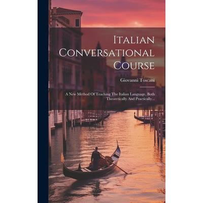 Italian Conversational Course: A New Method Of Teaching The Italian Language, Both Theoretically And Practically..., Gebundene Ausgabe von Giovanni