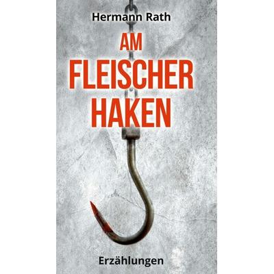 Am Fleischerhaken, Gebundene Ausgabe von Hermann Rath, Tredition, 978-3-347-02015-3
