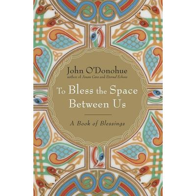 To Bless the Space Between Us, Gebundene Ausgabe von John O'Donohue; KNV Besorgung, 978-0-385-52227-4