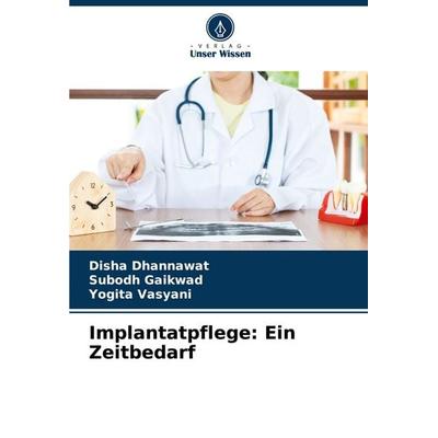 Implantatpflege: Ein Zeitbedarf, Taschenbuch von Disha Dhannawat,Subodh Gaikwad,Yogita Vasyani, BoD - Books on Demand, 978-620-8-02793-3