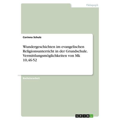 Wundergeschichten im evangelischen Religionsunterricht in der Grundschule. Vermittlungsmöglichkeiten von Mk 10,46-52, Taschenbuch von Corinna Schulz,