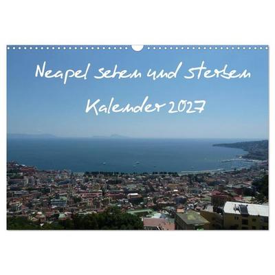 Neapel sehen und sterben (Wandkalender 2027 DIN A3 quer), CALVENDO Monatskalender