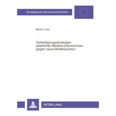 Verteidigungsstrategien etablierter Medienunternehmen gegen neue Wettbewerber, Taschenbuch von Marko Lutz, Peter Lang GmbH, Internationaler Verlag der