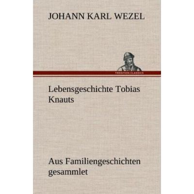 Lebensgeschichte Tobias Knauts, Gebundene Ausgabe von Johann Karl Wezel, Tredition, 978-3-8472-6890-1
