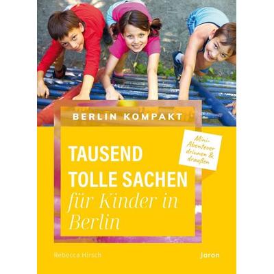 Tausend tolle Sachen für Kinder in Berlin, Taschenbuch von Rebecca Hirsch, Jaron, 978-3-89773-446-3
