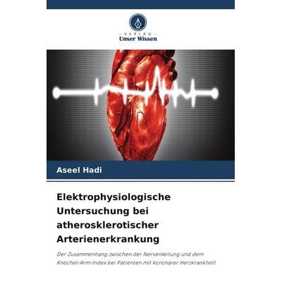 Elektrophysiologische Untersuchung bei atherosklerotischer Arterienerkrankung, Taschenbuch von Aseel Hadi, Verlag Unser Wissen