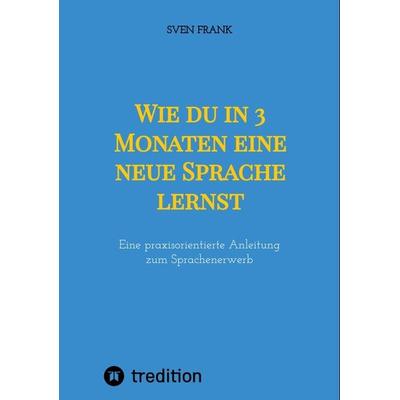 Wie du in 3 Monaten eine neue Sprache lernst, Taschenbuch von Sven Frank, Tredition, 978-3-384-01015-5