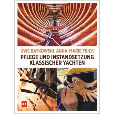 Pflege und Instandsetzung klassischer Yachten, Gebundene Ausgabe von Uwe Baykowski,Anna-Marie Frick, Delius Klasing, 978-3-667-12372-5