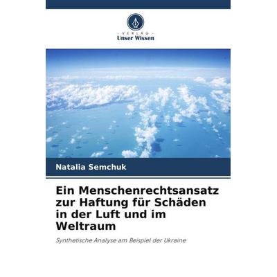 Ein Menschenrechtsansatz zur Haftung für Schäden in der Luft und im Weltraum, Taschenbuch von Natalia Semchuk, Verlag Unser Wissen, 978-620-5-08818-0