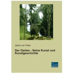 Der Garten - Seine Kunst und Kunstgeschichte, Ratgeber von Jakob von Falke