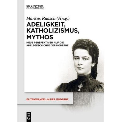 Adeligkeit, Katholizismus, Mythos, Gebundene Ausgabe von , De Gruyter Oldenbourg, 978-3-11-036383-8