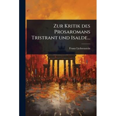 Zur Kritik des Prosaromans Tristrant und Isalde..., Taschenbuch von Franz Lichtenstein, Legare Street Press, 978-1-02-494250-7