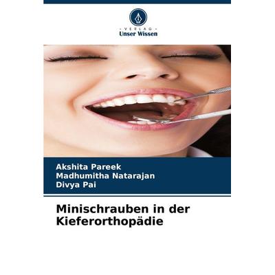 Minischrauben in der Kieferorthopädie, Taschenbuch von Akshita Pareek,Madhumitha Natarajan,Divya Pai, Verlag Unser Wissen, 978-620-6-82644-6