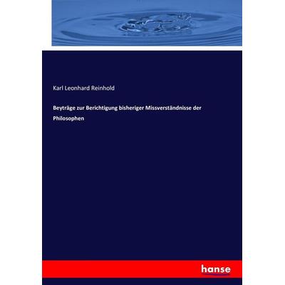 Beyträge zur Berichtigung bisheriger Missverständnisse der Philosophen, Taschenbuch von Karl Leonhard Reinhold, Hansebooks, 978-3-7434-1045-9
